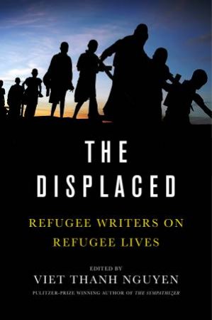 The Displaced by Viet Thanh Nguyen & David Bezmozgis & Thi Bui & Reyna Grande