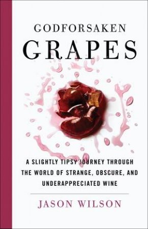 Godforsaken Grapes by Jason Wilson