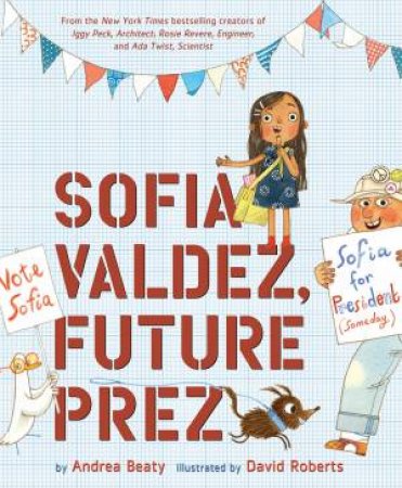 Sofia Valdez, Future Prez by Andrea Beaty & David Roberts