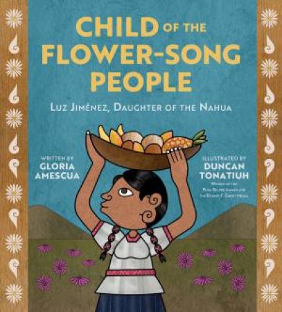 Child Of The Flower-Song People by Gloria Amescua & Duncan Tonatiuh