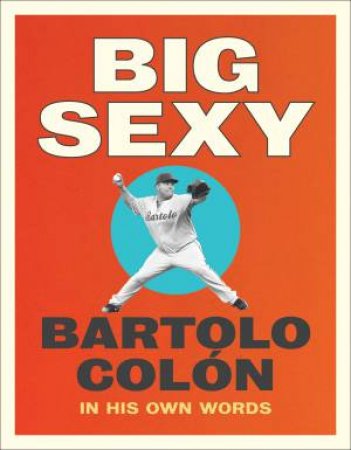 Big Sexy by Bartolo Colon & Michael Stahl