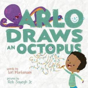 Arlo Draws An Octopus by Lori Mortensen & Rob Sayegh