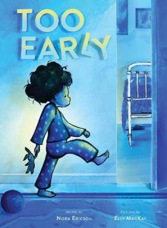 Too Early by Nora Ericson & Elly MacKay