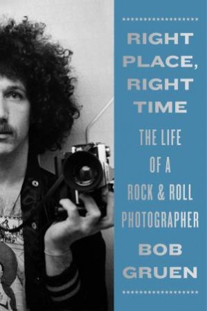 Right Place, Right Time by Bob Gruen