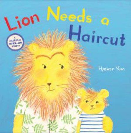 Lion Needs A Haircut by Hyewon Yum & Hyewon Yum