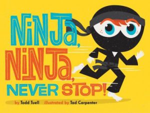 Ninja, Ninja, Never Stop! by Todd Tuell & Tad Carpenter