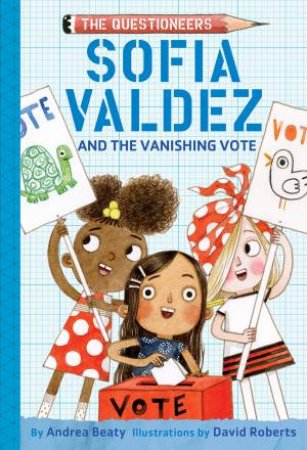 Sofia Valdez And The Vanishing Vote by Andrea Beaty & David Roberts