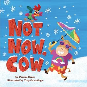 Not Now, Cow by Tammi Sauer & Troy Cummings