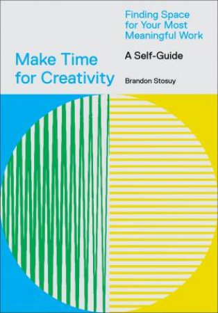 Make Time for Creativity by Brandon Stosuy