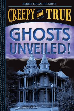 Ghosts Unveiled! by Kerrie Logan Hollihan