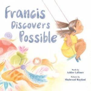 Francis Discovers Possible by Ashlee Latimer & Shahrzad Maydani