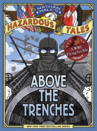 Above the Trenches (Nathan Hale's Hazardous Tales #12) by Nathan Hale