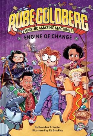 Engine of Change (Rube Goldberg and His Amazing Machines #3) by Brandon T. Snider & Ed Steckley