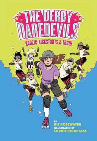 Derby Daredevils: Kenzie Kickstarts A Team by Kit Rosewater & Sophie Escabasse