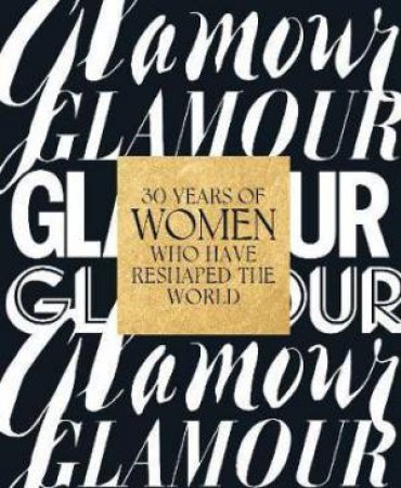 Glamour: 30 Years Of Women Who Have Reshaped The World by Samantha Barry & the Glamour Editors