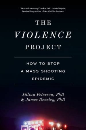 The Violence Project by Jillian Peterson & James Densley