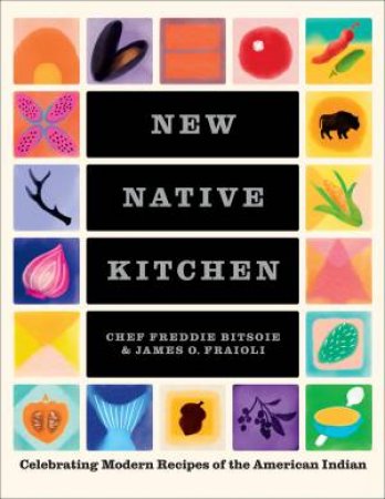 The New Native Kitchen by Freddie Bitsoie & James Fraioli & Quentin Bacon & Quentin Bacon