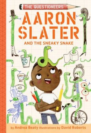 Aaron Slater and the Sneaky Snake by Andrea Beaty & David Roberts