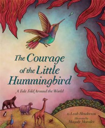 The Courage of the Little Hummingbird by Leah Henderson & Magaly Morales