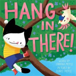 Hang In There! by Sabrina Moyle & Eunice Moyle