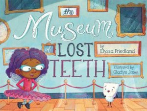 The Museum Of Lost Teeth by Elyssa Friedland & Gladys Jose