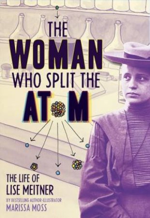 The Woman Who Split The Atom by Marissa Moss