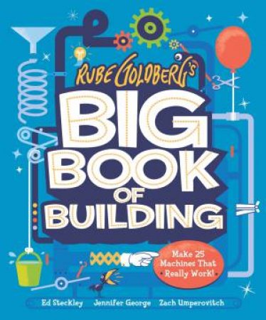 Rube Goldberg's Big Book of Building by Jennifer George & Zach Umperovitch & Ed Steckley