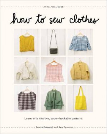 How to Sew Clothes by Amelia Greenhall & Amy Bornman