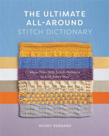 The Ultimate All-Around Stitch Dictionary by Wendy Bernard