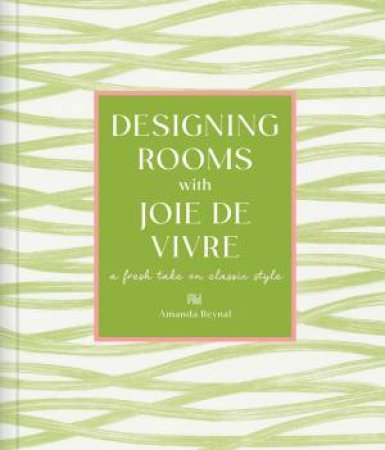 Designing Rooms with Joie de Vivre by Amanda Reynal