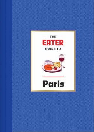 The Eater Guide to Paris by Eater & Lindsey Tramuta