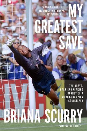 My Greatest Save by Briana Scurry & Wayne Coffey & Robin Roberts