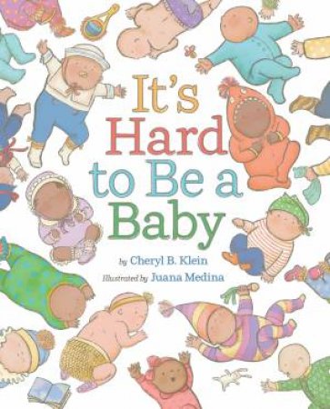 It's Hard to Be a Baby by Cheryl B. Klein & Juana Medina