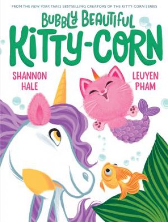 Bubbly Beautiful Kitty-Corn by Shannon Hale & LeUyen Pham