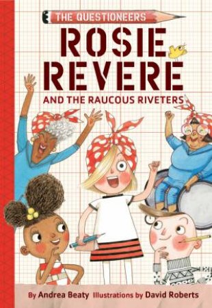 Rosie Revere And The Raucous Riveters by Andrea Beaty & David Roberts