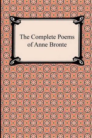 The Complete Poems of Anne Bronte by Anne Bronte