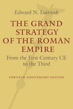 The Grand Strategy of the Roman Empire by Edward N. Luttwak