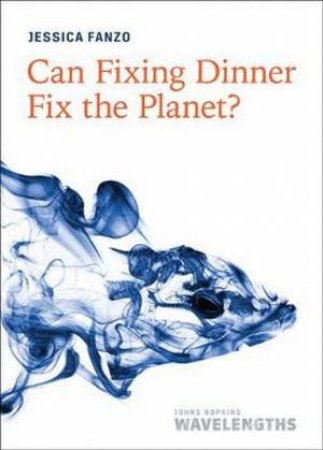 Can Fixing Dinner Fix The Planet? by Jessica Fanzo