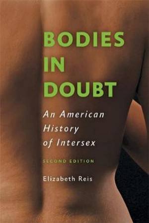 Bodies In Doubt: An American History Of Intersex by Elizabeth Reis