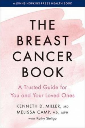 The Breast Cancer Book: A Trusted Guide For You And Your Loved Ones by M.D. Kenneth D. Miller