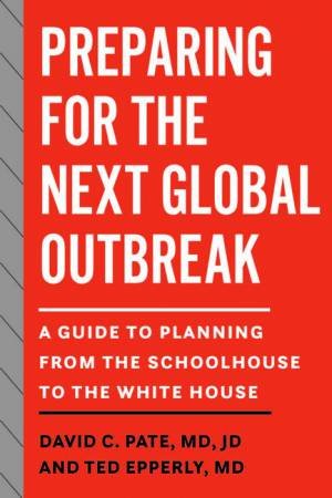 Preparing for the Next Global Outbreak by David C. Pate & Ted Epperly