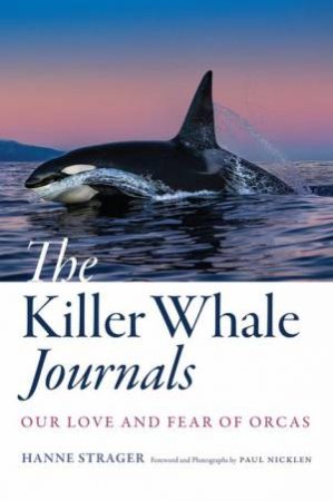 The Killer Whale Journals by Hanne Strager & Paul Nicklen