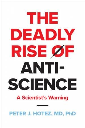 The Deadly Rise of Anti-science by Peter J. Hotez