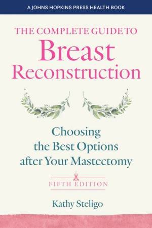 The Complete Guide to Breast Reconstruction 5/e by Kathy Steligo