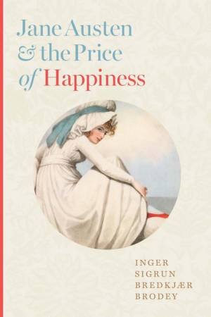 Jane Austen and the Price of Happiness by Inger Sigrun Bredkjaer Brodey