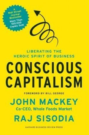 Conscious Capitalism by John Mackey & Rajendra  Sisodia