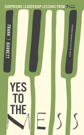 Yes to the Mess by Frank J Barrett