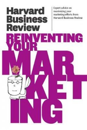 Harvard Business Review on Reinventing Your Marketing by Harvard Business Review