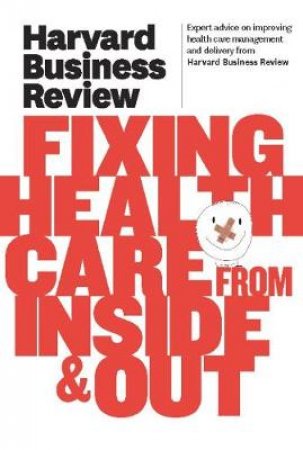 Harvard Business Review on Fixing Health Care from Inside & Out by Harvard Business Review