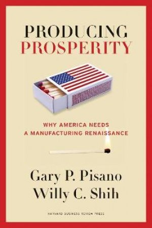 Producing Prosperity by Willy C. Shih & Gary P. Pisano